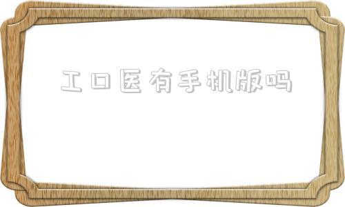 关于工口医有手机版吗的信息
